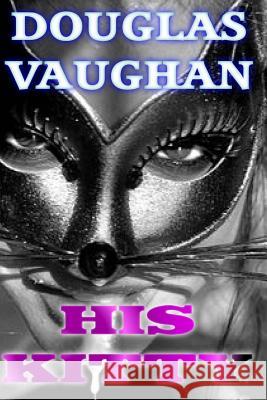 His Kitty: The adventures Of A KittyGirl Vaughan, Douglas 9781530850310 Createspace Independent Publishing Platform