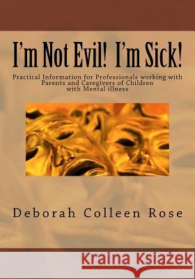I'm Not Evil! I'm Sick!: Professional In-Service Program Deborah Colleen Rose 9781530851003 Createspace Independent Publishing Platform