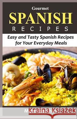 Gourmet SPANISH RECIPES: Easy and Tasty Spanish Recipes for Your Everyday Meals Khan, Mehwish 9781530851119 Createspace Independent Publishing Platform