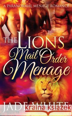 The Lion's Mail Order Menage Jade White 9781530851461 Createspace Independent Publishing Platform