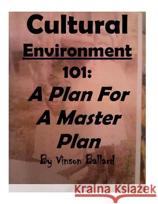 Cultural Environment 101: A Plan For a Master Plan Ballard, Vinson 9781530851928 Createspace Independent Publishing Platform