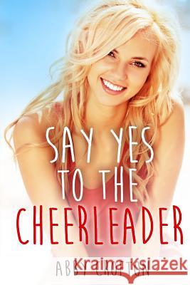 Say Yes to the Cheerleader Abby Crofton 9781530852826 Createspace Independent Publishing Platform