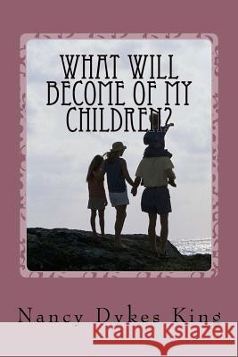 What will become of my children? King, Nancy 9781530854103 Createspace Independent Publishing Platform