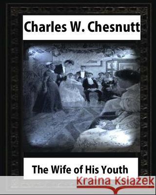 The Wife of His Youth (1899), by Charles W. Chesnutt Charles W. Chesnutt 9781530854196