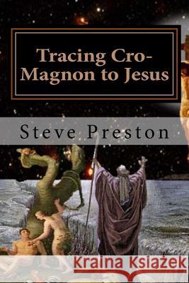 Tracing Cro-Magnon to Jesus: Addressing New Details Steve Preston 9781530854752 Createspace Independent Publishing Platform
