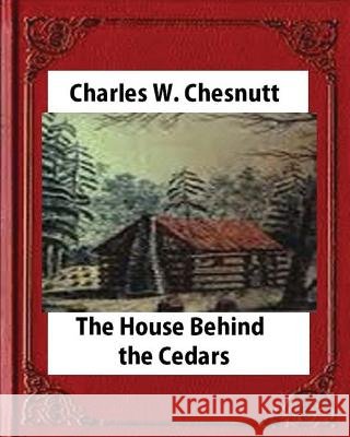 The House Behind the Cedars(1900) novel, by Charles W. Chesnutt Chesnutt, Charles W. 9781530854769 Createspace Independent Publishing Platform
