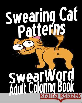 Swear Word Adult Coloring Book: Swearing Cat Patterns Amy Johnson 9781530854837 Createspace Independent Publishing Platform