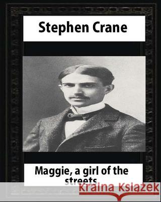 Maggie: A Girl of the Streets (1893), by Stephen Crane Stephen Crane 9781530855223 Createspace Independent Publishing Platform