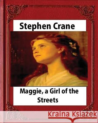 Maggie: A Girl of the Streets (1893), by Stephen Crane Stephen Crane 9781530855421 Createspace Independent Publishing Platform