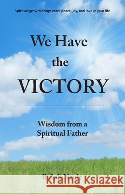 We Have The Victory: Wisdom From A Spiritual Father Nault, Ralph H. 9781530855889