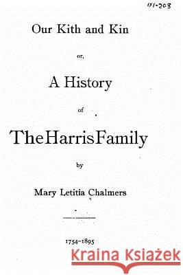 Our Kith and Kin, Or, A History of the Harris Family Chalmers, Mary Letitia 9781530856220 Createspace Independent Publishing Platform