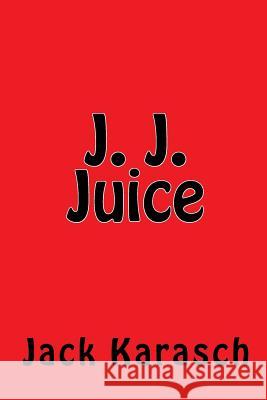 J. J. Juice Jack Karasch 9781530857234 Createspace Independent Publishing Platform