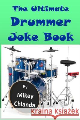 The Ultimate Drummer Joke Book Mikey Chlanda 9781530857661