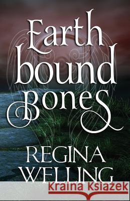 Earthbound Bones: An Earthbound Novel Regina Welling 9781530857883