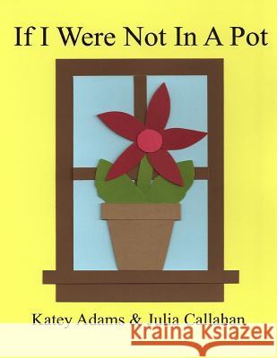 If I Were Not In A Pot Callahan, Julia 9781530859160 Createspace Independent Publishing Platform