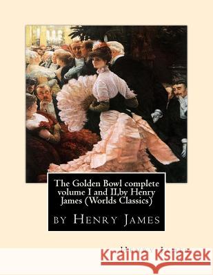 The Golden Bowl complete volume I and II, by Henry James (Penguin Classics) James, Henry 9781530860968