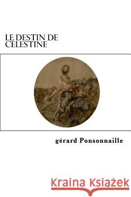 Le destin de Célestine Ponsonnaille, Gerard 9781530861231 Createspace Independent Publishing Platform