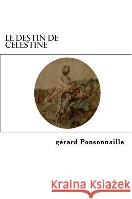 Le destin de Célestine Ponsonnaille, Gerard 9781530861231 Createspace Independent Publishing Platform