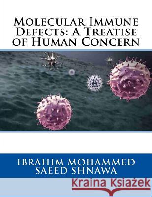 Molecular Immune Defects: A Treatise of Human Concern Ibrahim Mohammed Saeed Shnawa 9781530862108