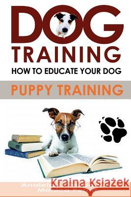 Dog Training: How to Educate Your Dog Dr Analeigh Claybourne Dr Monica Perna 9781530862597 Createspace Independent Publishing Platform