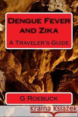 Dengue Fever and Zika: A Traveler's Guide G. Roebuck 9781530863907