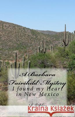 A Barbara Fairchild Mystery: I Found My Heart in New Mexico R. J. Vlier 9781530864829 Createspace Independent Publishing Platform