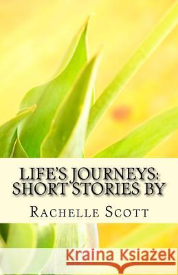 Life's Journeys: Short Stories by Rachelle Scott Rachelle Scott 9781530864843 Createspace Independent Publishing Platform