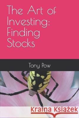 The Art of Investing: Finding Stocks Tony Pow 9781530865055 Createspace Independent Publishing Platform