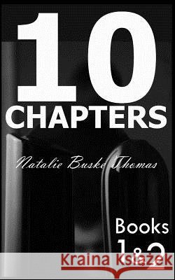 10 Chapters: Books 1 & 2 Natalie Busk Cassandra Thomas Nicholas Michael Thomas 9781530865703