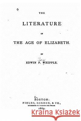 The Literature of the Age of Elizabeth Edwin P. Whipple 9781530866410 Createspace Independent Publishing Platform