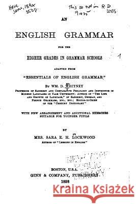 An English Grammar for the Higher Grades in Grammar Schools William D. Whitney 9781530866786 Createspace Independent Publishing Platform