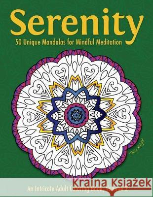 Serenity: 50 Unique Mandalas for Mindful Meditation (an Intricate Adult Coloring Book, Volume 2) Talia Knight 9781530867240