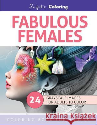 Fabulous Females: Grayscale Image Coloring Book for Adults Majestic Coloring 9781530867363 Createspace Independent Publishing Platform