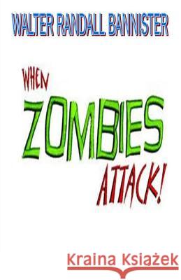 When Zombies Attack Walter Randall Bannister 9781530867509 Createspace Independent Publishing Platform