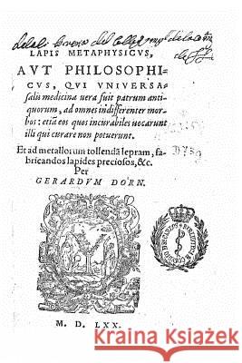 Lapis Metaphysicus Aut Philosophicus, Cui Vniuersasalis Medicina Vera Fuit Gerard Dorn 9781530867554