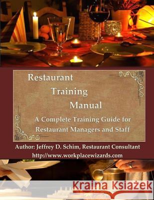 Restaurant Training Manual: A Complete Restaurant Training Manual - Management, Servers, Bartenders, Barbacks, Greeters, Cooks Prep Cooks and Dish Mr Jeffrey D. Schim Mrs Donna L. Schim 9781530868469 Createspace Independent Publishing Platform