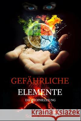 Gefährliche Elemente: Die Prophezeiung Wuthrich, Sonja 9781530868476