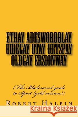 Ethay adeswordblay uidegay otay ortspay oldgay ersionway Halpin, Robert Anthony 9781530868858 Createspace Independent Publishing Platform