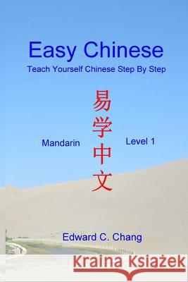 Easy Chinese: Teach Yourself Chinese Step by Step: Mandarin Level 1 Edward C. Chang 9781530868919 Createspace Independent Publishing Platform