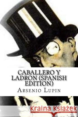 Arsenio Lupin, Caballero y Ladron (Spanish Edition) Maurice Leblanc 9781530869053