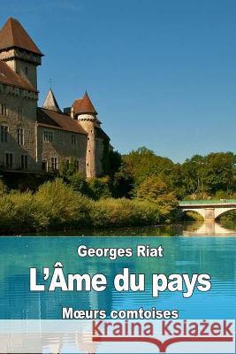 L'âme du pays: Moeurs comtoises Riat, Georges 9781530869268