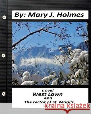 West Lawn, and The Rector of St. Mark's (1874) NOVEL by Mary J.Holmes Holmes, Mary J. 9781530869756