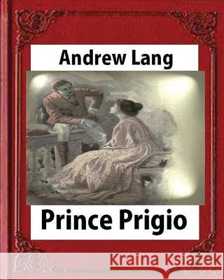 Prince Prigio(1889), by Andrew Lang Andrew Lang 9781530869923 Createspace Independent Publishing Platform