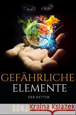 Gefährliche Elemente: Der Retter Wuthrich, Sonja 9781530870233