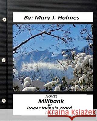 Millbank; or Roger Irving's Ward: NOVEL by: Mary J. Holmes (Classics) Holmes, Mary J. 9781530870271