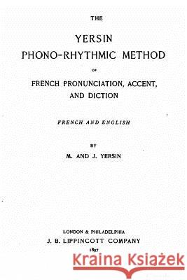 The Yersin phono-rhythmic method of French prounciation, accent, and diction, French and English Yersin, M. And J. 9781530870660