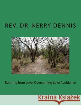 Running from Love: Overcoming Love Avoidance Kerry B. Dennis 9781530870721 Createspace Independent Publishing Platform