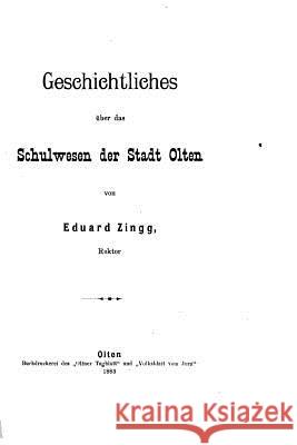 Geschichtliches Über Das Schulwesen Der Stadt Olten Zingg, Eduard 9781530871902