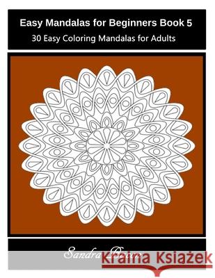 Easy Mandalas For Beginners Book 5: 30 Easy Coloring Mandalas For Adults Bacon, Sandra 9781530872725 Createspace Independent Publishing Platform