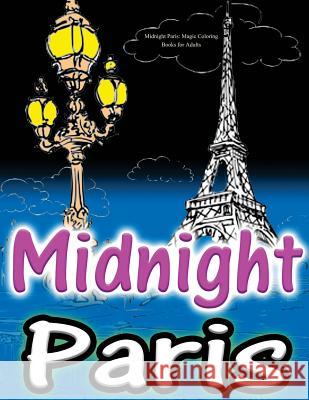 Midnight Paris: Magic Coloring Books for Adults: Colouring Your Way to Calm: Beautiful & Mysterious Parisian Views... Adult Coloring Book Sets 9781530873012 Createspace Independent Publishing Platform